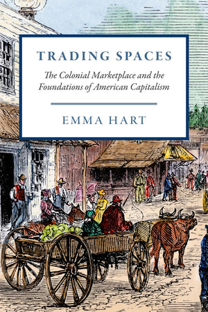 Trading Spaces: The Colonial Marketplace And The Foundations Of American Capitalism (American Beginnings, 15001900),New