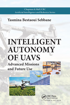 Intelligent Autonomy of UAVs: Advanced Missions and Future Use (Chapman & Hall/CRC Artificial Intelligence and Robotics Series),New