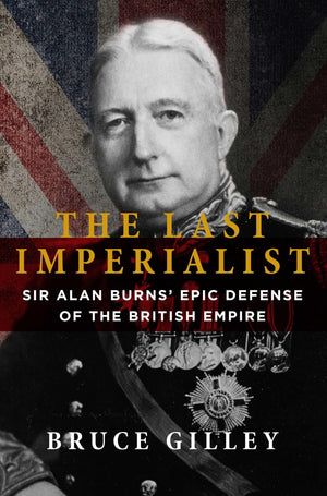 The Last Imperialist: Sir Alan Burns' Epic Defense of the British Empire,New
