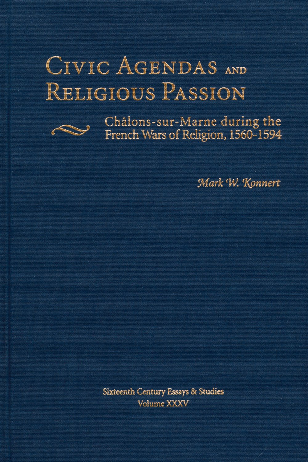 Civic Agendas and Religious Passion: ChalonsSurMarne During the French Wars of Religion, 15601594 (Sixteenth Century Essays &,Used