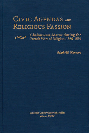 Civic Agendas and Religious Passion: ChalonsSurMarne During the French Wars of Religion, 15601594 (Sixteenth Century Essays &,Used
