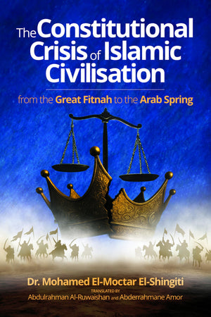 The Constitutional Crisis Of Islamic Civilisation: From The Great Fitnah To The Arab Spring