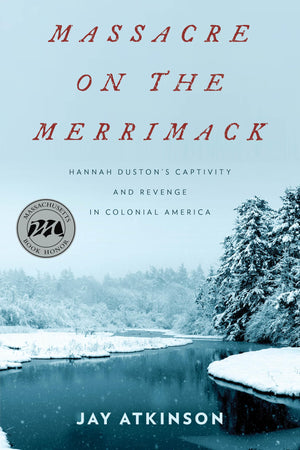 Massacre On The Merrimack: Hannah Duston'S Captivity And Revenge In Colonial America