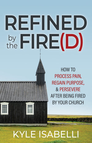 Refined By The Fire(D): How To Process Pain, Regain Purpose, And Persevere After Being Fired By Your Church,Used