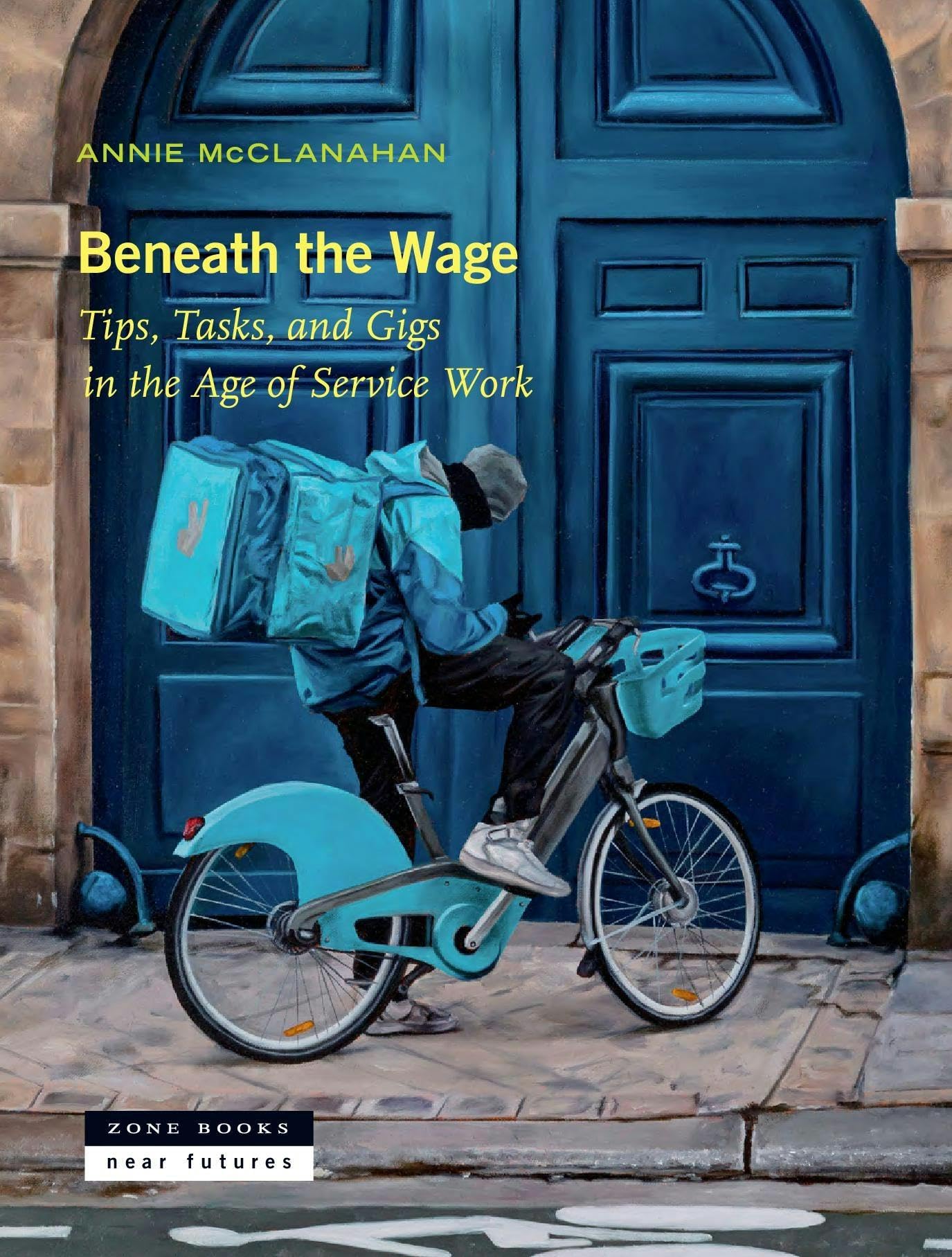 Beneath The Wage: Tips, Tasks, And Gigs In The Age Of Service Work (Near Futures, 10)