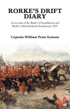 Rorke'S Drift Diary: An Account Of The Battles Of Isandhlwana And Rorkes Drift Zululand 22Nd January 1879