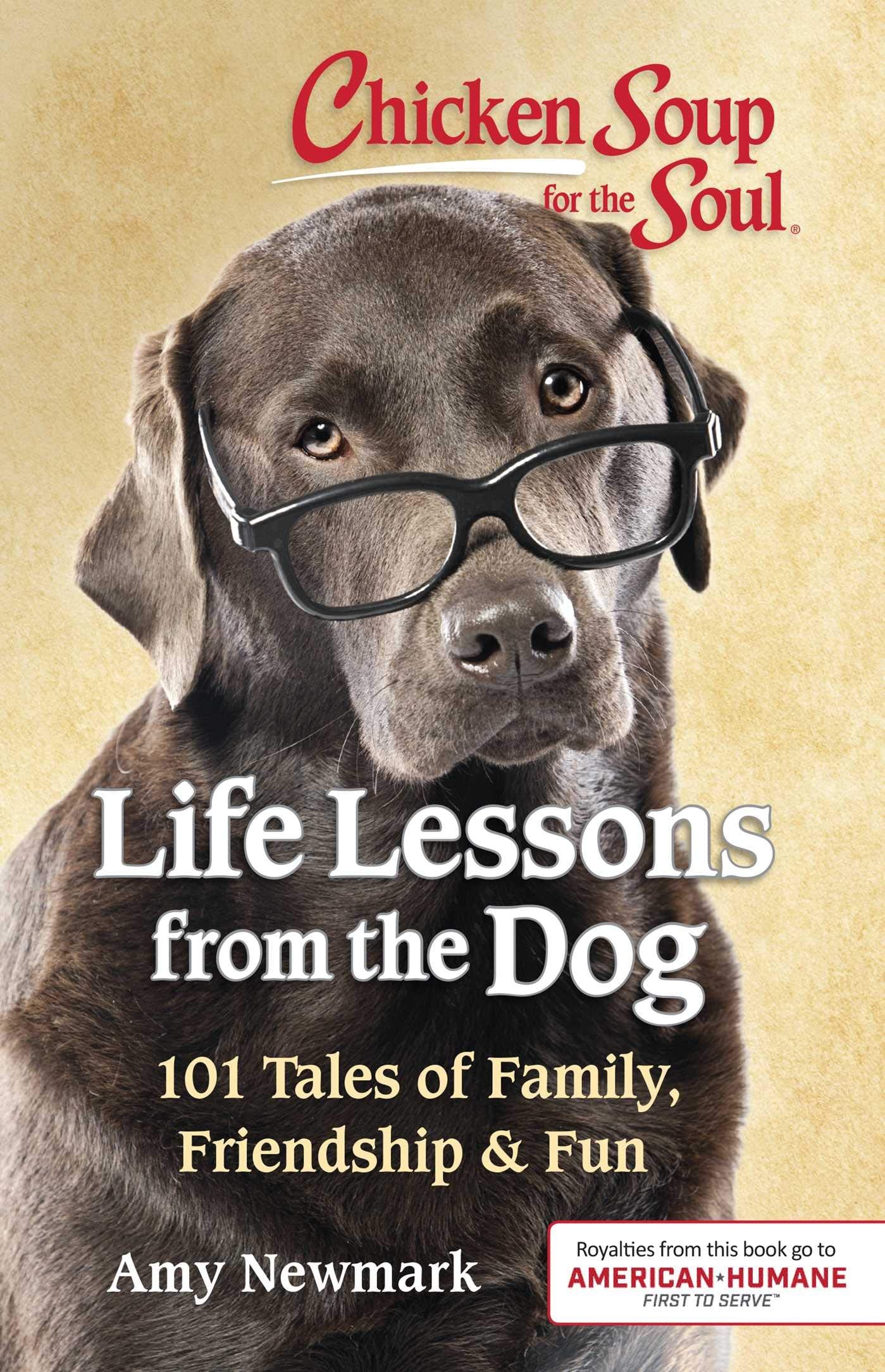 Chicken Soup For The Soul: Life Lessons From The Dog: 101 Tales Of Family, Friendship & Fun