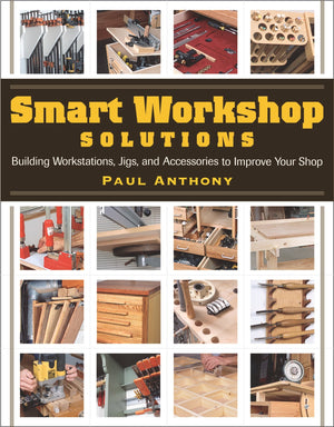 Smart Workshop Solutions: Buiding Workstations, Jigs, and Accessories to Improve your Shop,New