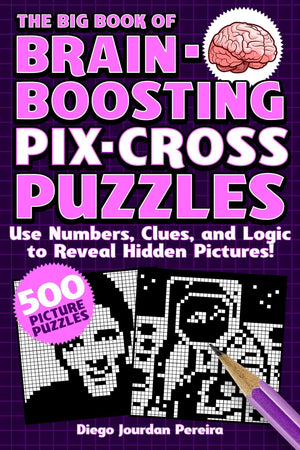 The Big Book of BrainBoosting PixCross Puzzles: Use Numbers, Clues, and Logic to Reveal Hidden Pictures500 Picture Puzzles!,New