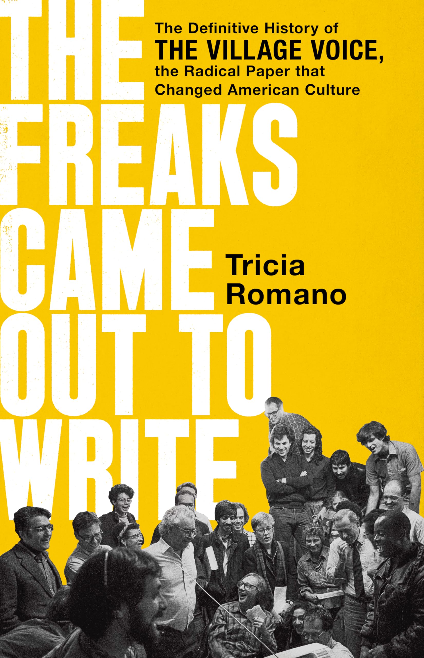 The Freaks Came Out To Write: The Definitive History Of The Village Voice, The Radical Paper That Changed American Culture,Used