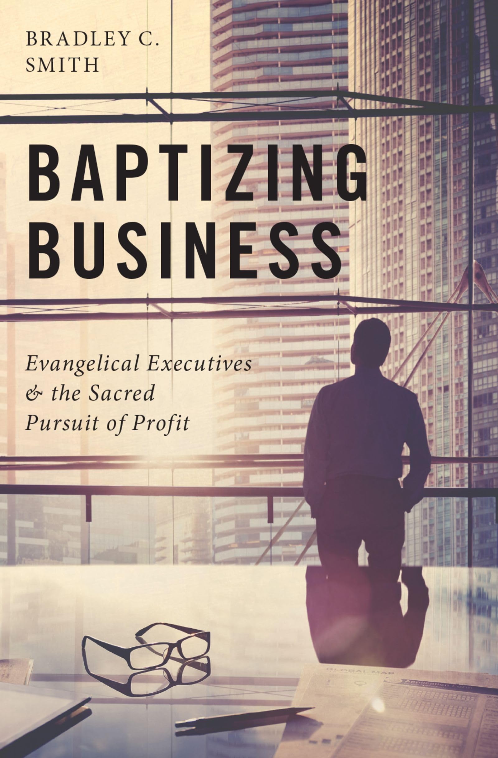 Baptizing Business: Evangelical Executives and the Sacred Pursuit of Profit,Used