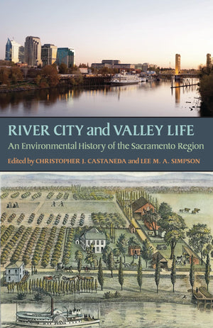 River City And Valley Life: An Environmental History Of The Sacramento Region (History Of The Urban Environment, 66)