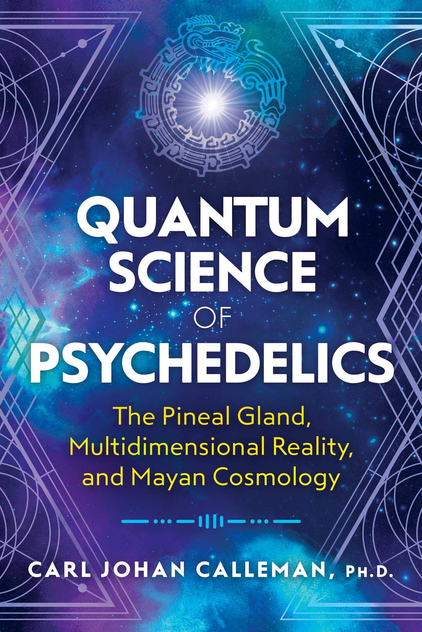 Quantum Science of Psychedelics: The Pineal Gland, Multidimensional Reality, and Mayan Cosmology,Used