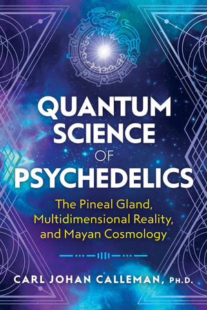 Quantum Science of Psychedelics: The Pineal Gland, Multidimensional Reality, and Mayan Cosmology,Used