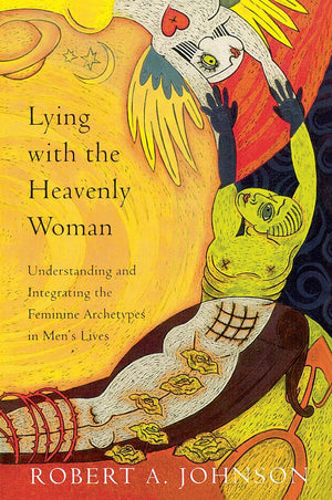 Lying with the Heavenly Woman: Understanding and Integrating the Feminine Archetypes in Men's Lives,Used