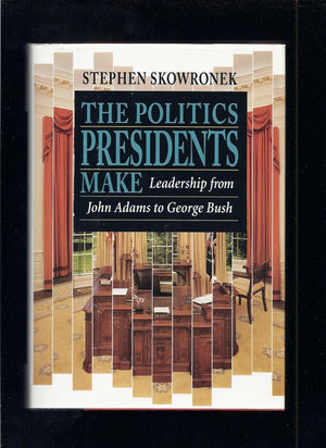 The Politics Presidents Make: Leadership from John Adams to George Bush,Used