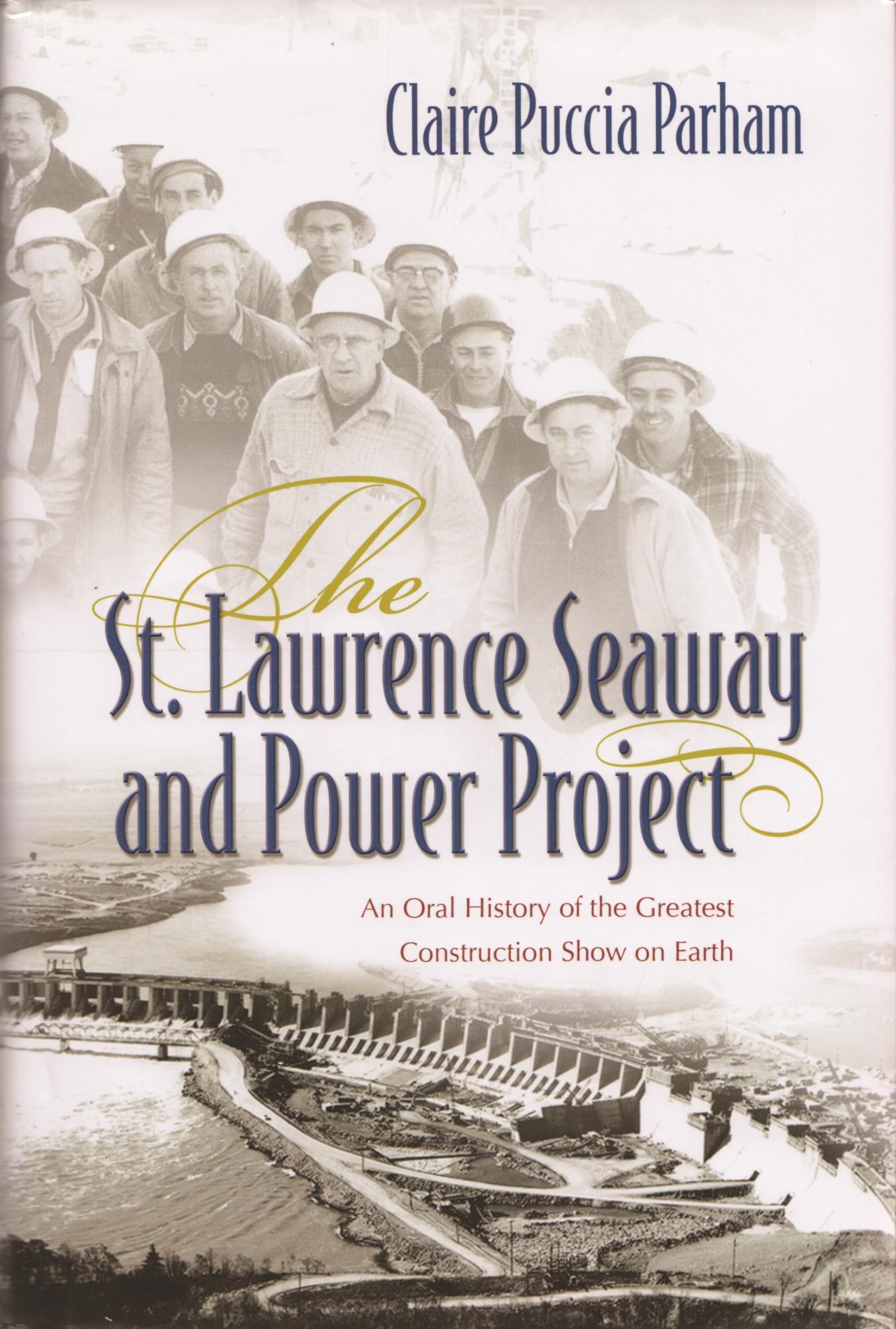 The St. Lawrence Seaway And Power Project: An Oral History Of The Greatest Construction Show On Earth,Used