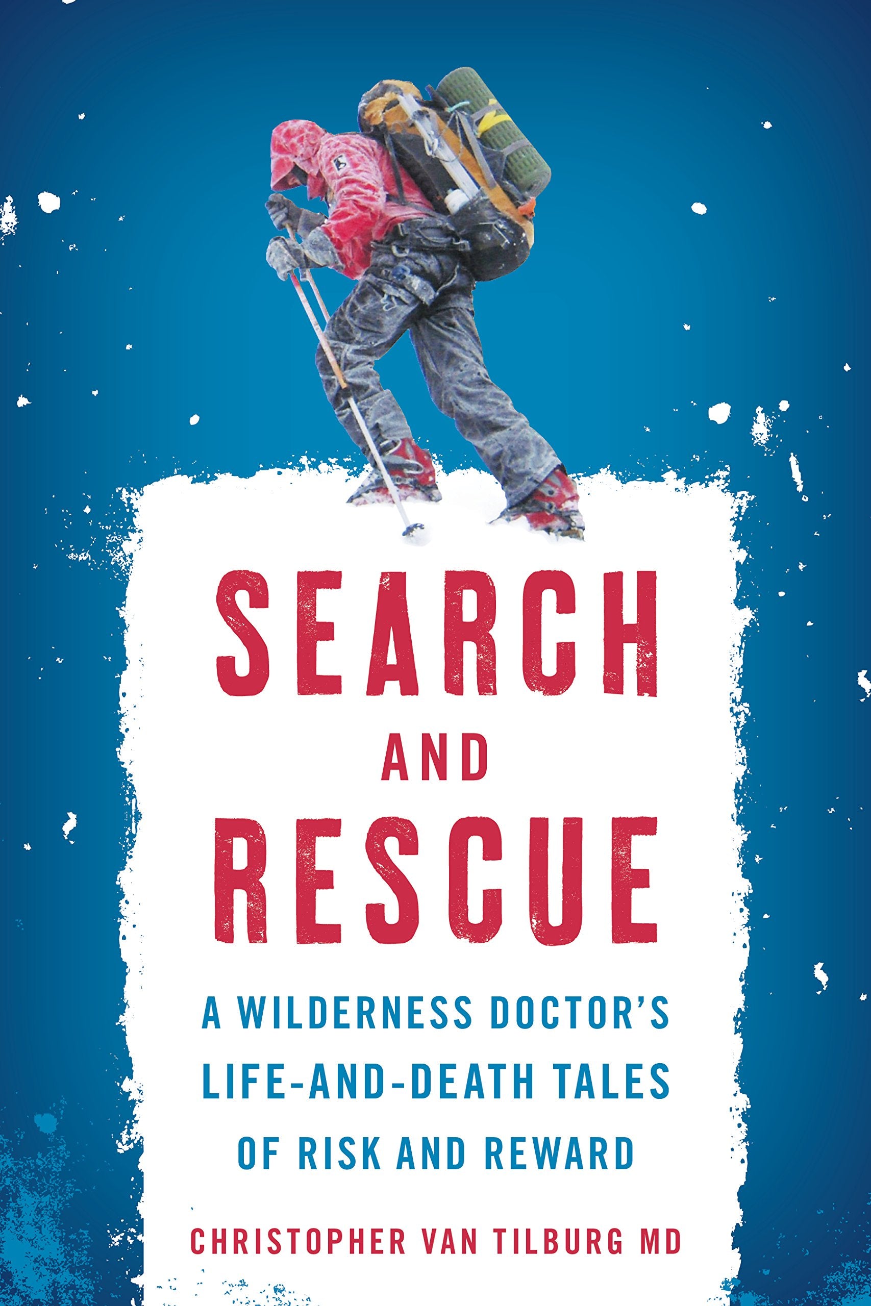 Search and Rescue: A Wilderness Doctor's LifeandDeath Tales of Risk and Reward,New