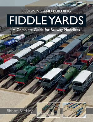 Designing And Building Fiddle Yards: A Complete Guide For Railway Modellers