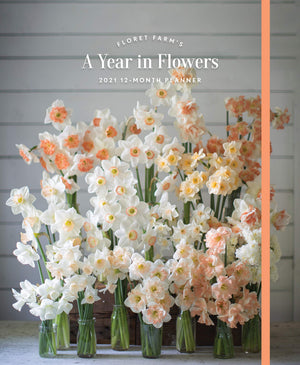 Floret FarmS A Year In Flowers 2021 12Month Planner: (Gardening For Beginners Photographic Weekly Agenda, Floral Design And F