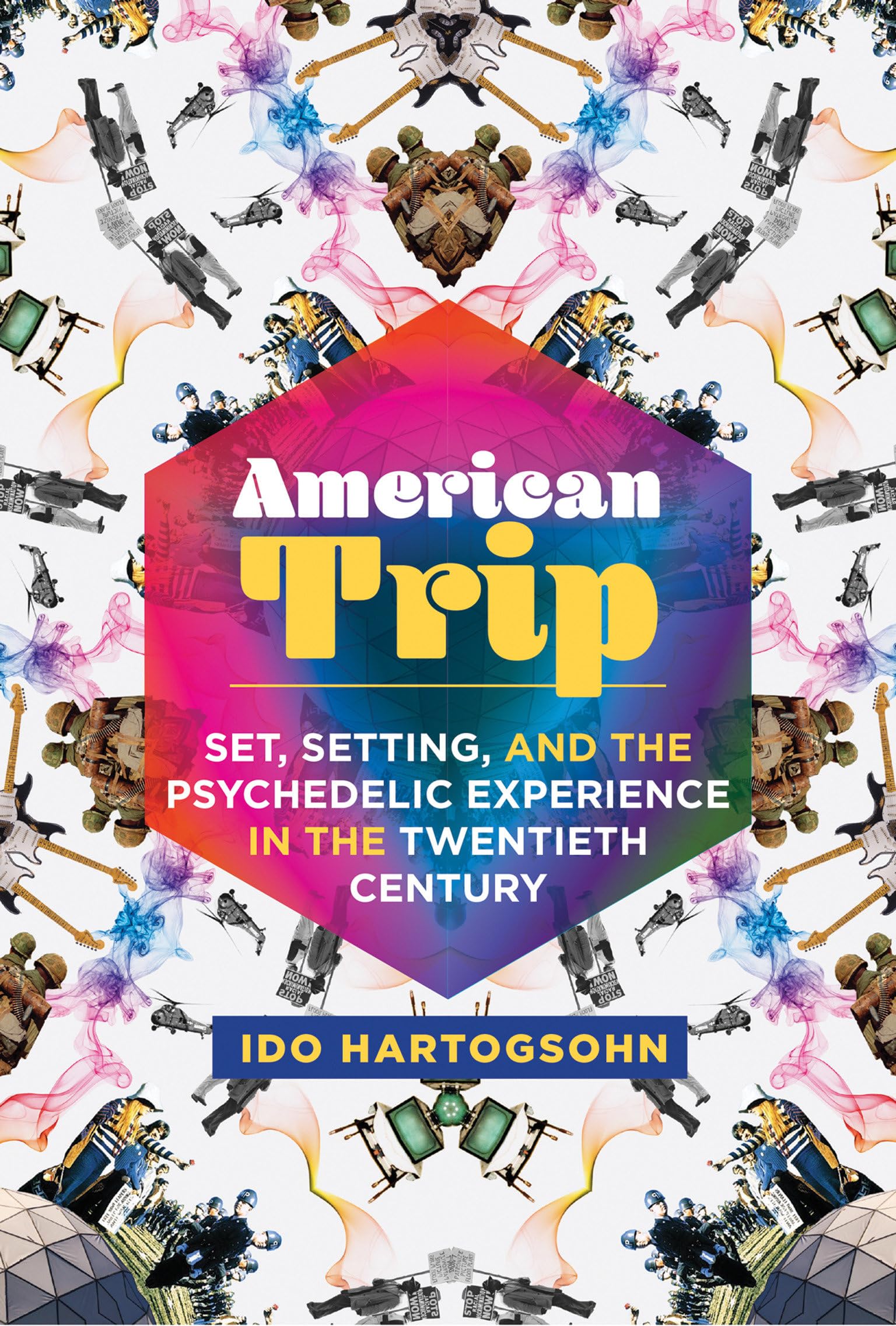 American Trip: Set, Setting, And The Psychedelic Experience In The Twentieth Century,New