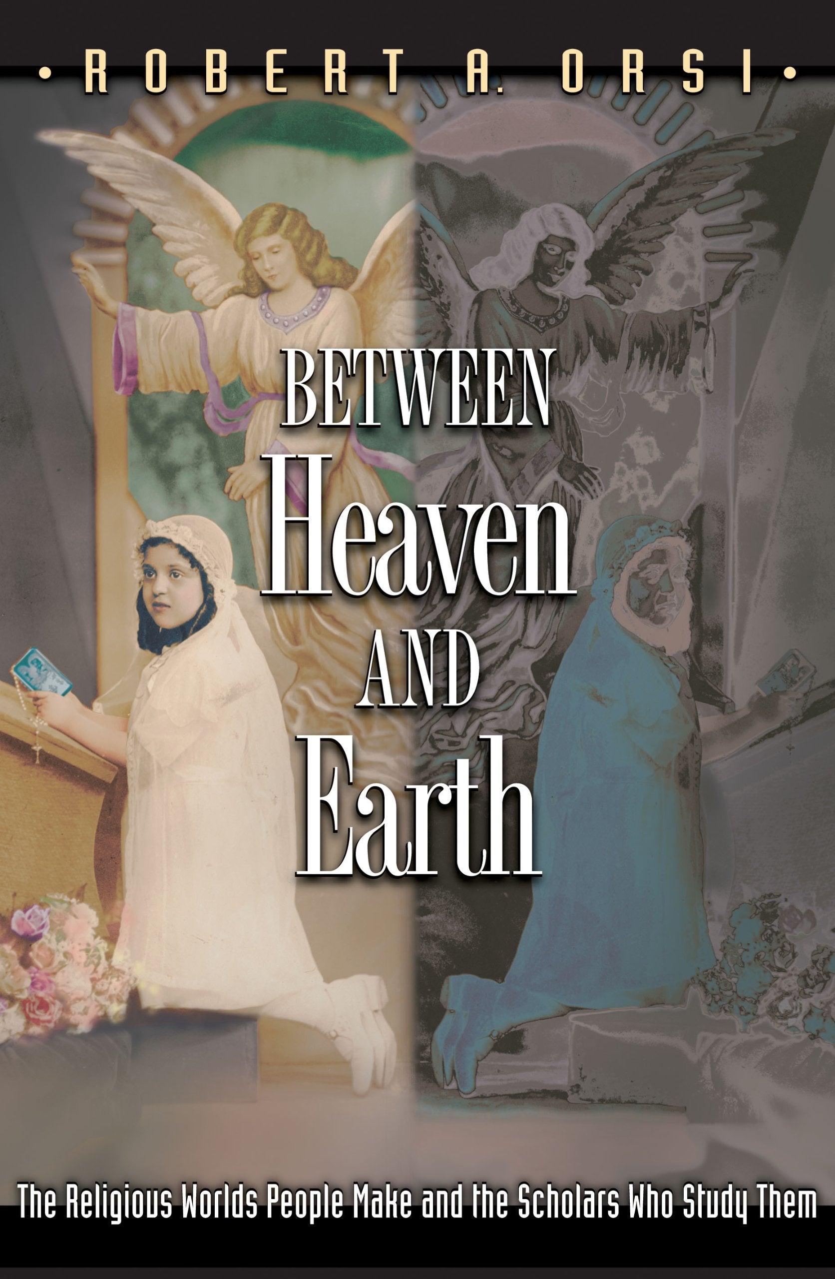 Between Heaven and Earth: The Religious Worlds People Make and the Scholars Who Study Them,Used
