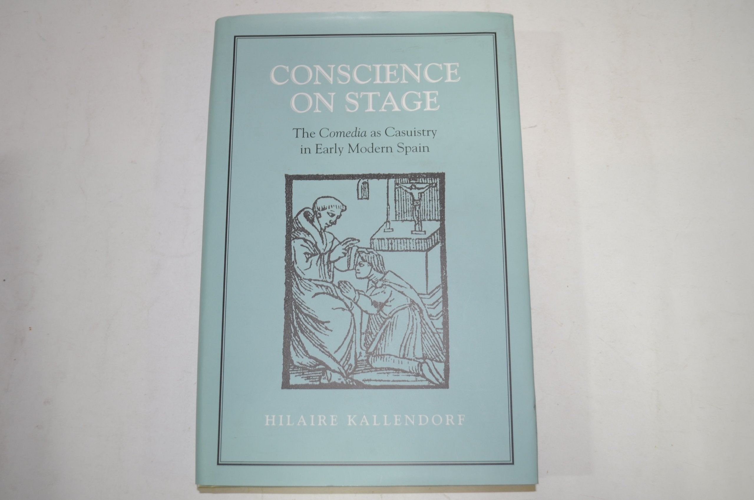 Conscience on Stage: The Comedia as Casuistry in Early Modern Spain (University of Toronto Romance Series),Used