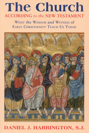 The Church According to the New Testament: What the Wisdom and Witness of Early Christianity Teach Us Today,New