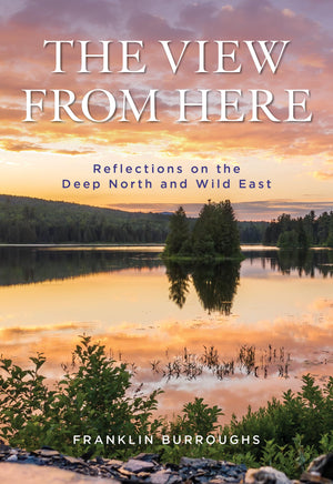 The View from Here: Reflections on the Deep North and Wild East,New