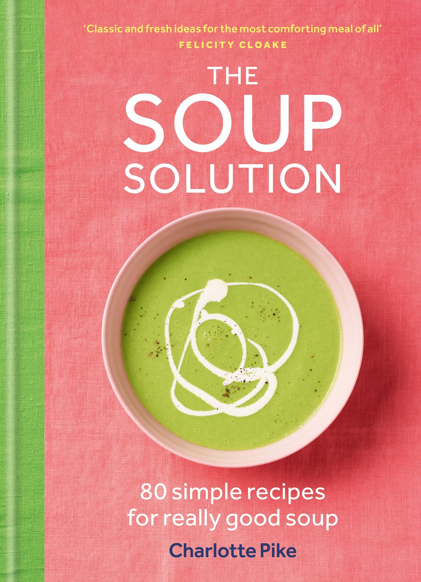 The Soup Solution: 80 Simple Recipes For Really Good Soup