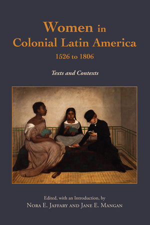 Women In Colonial Latin America, 1526 To 1806: Texts And Contexts