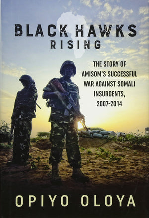 Black Hawks Rising: The Story of AMISOMs Successful War against Somali Insurgents, 20072014,Used
