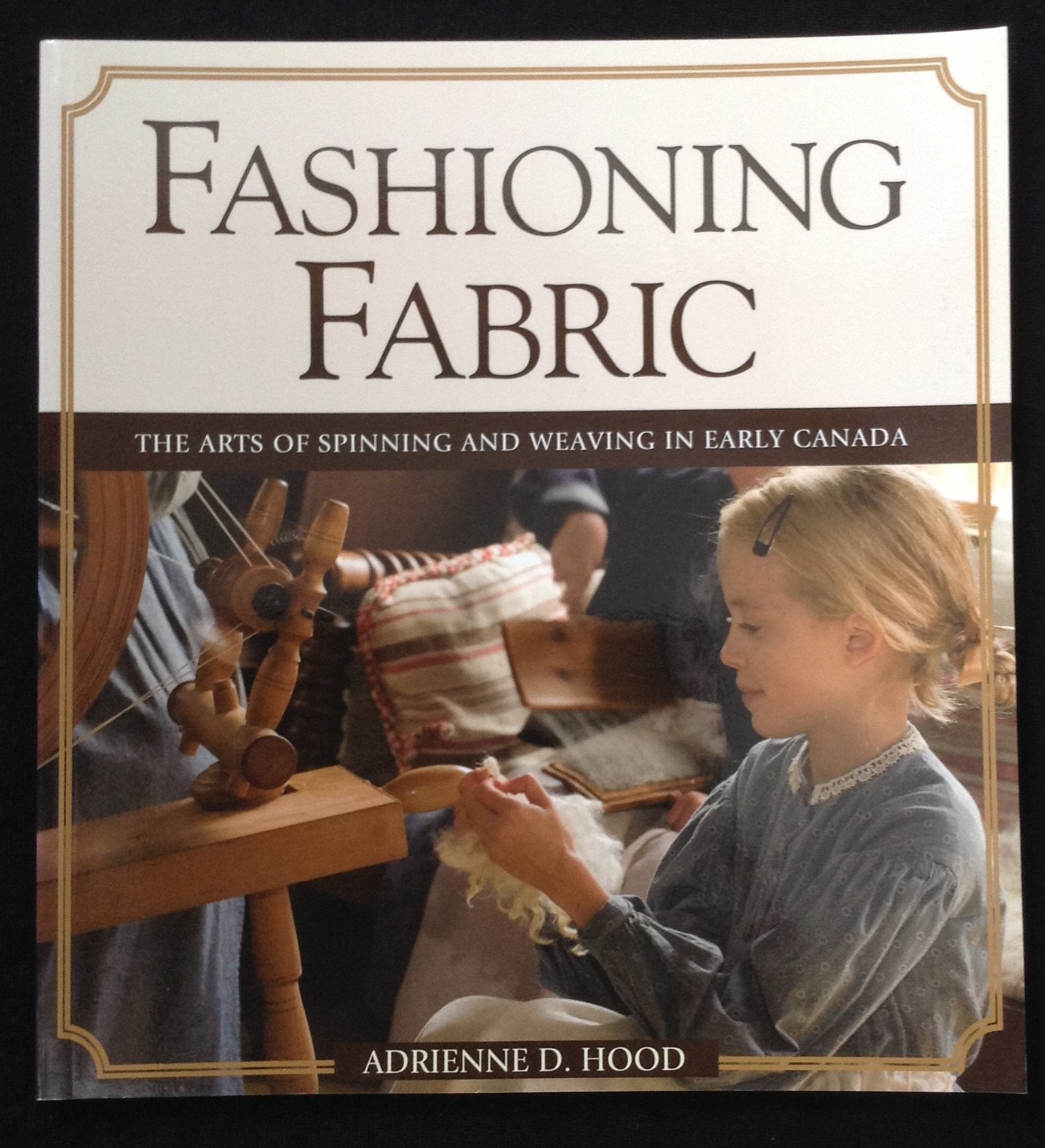 Fashioning Fabric: The Arts of Spinning and Weaving in Early Canada,Used