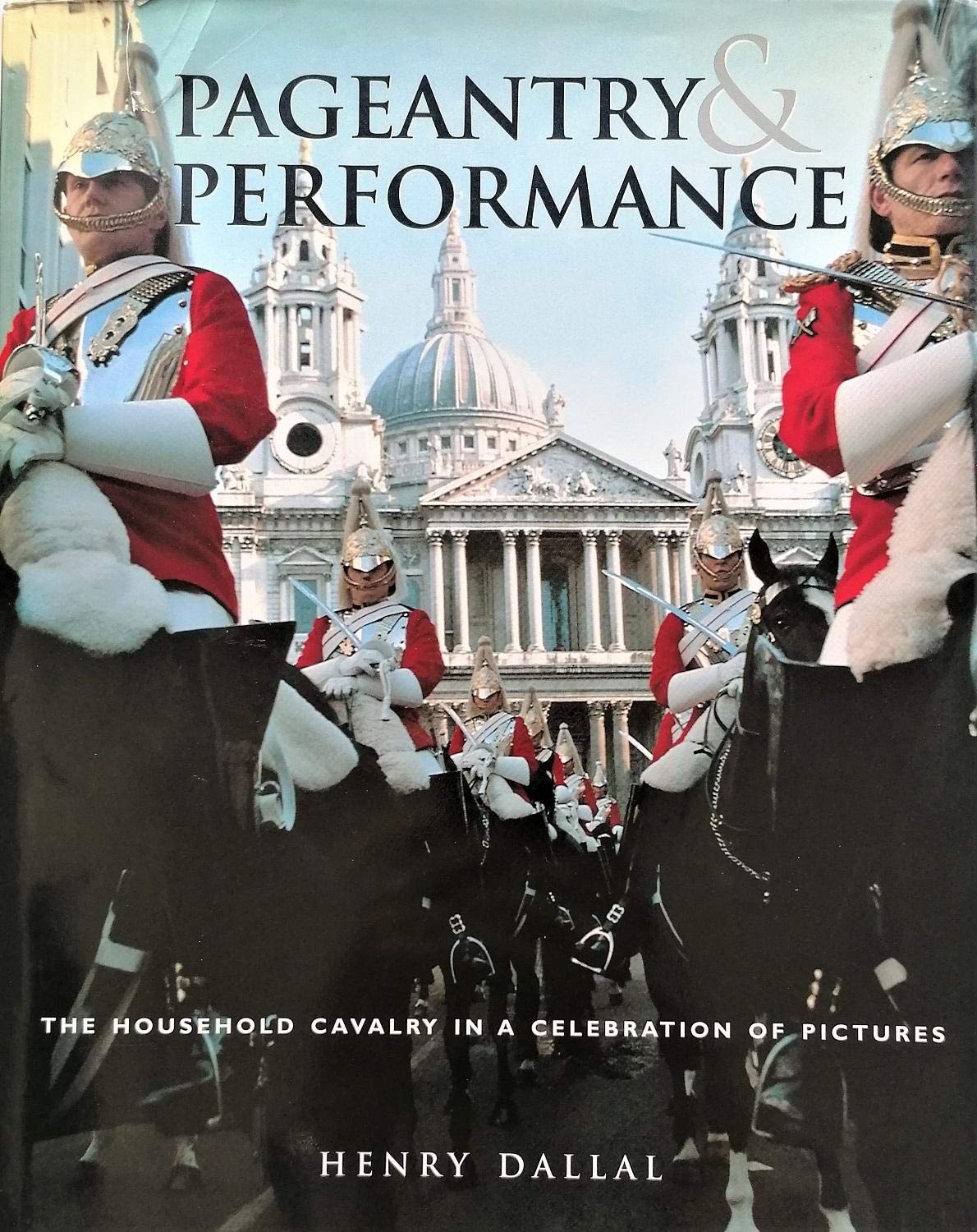Pageantry & Performance: The Household Cavalry In A Celebration Of Pictures,Used