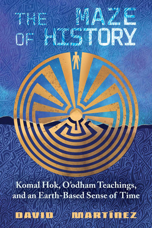 The Maze Of History: Komal Hok, OOdham Teachings, And An EarthBased Sense Of Time