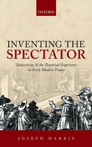 Inventing the Spectator: Subjectivity and the Theatrical Experience in Early Modern France,Used