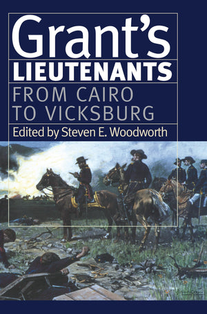 Grants Lieutenants: From Cairo to Vicksburg (Modern War Studies)