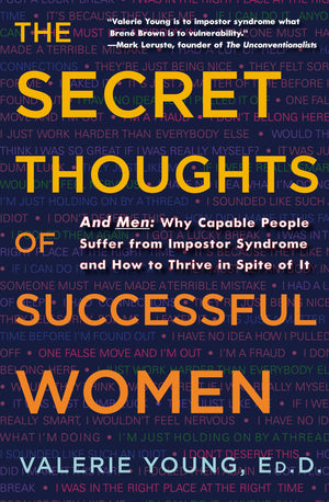 The Secret Thoughts Of Successful Women: And Men: Why Capable People Suffer From Impostor Syndrome And How To Thrive In Spite Of