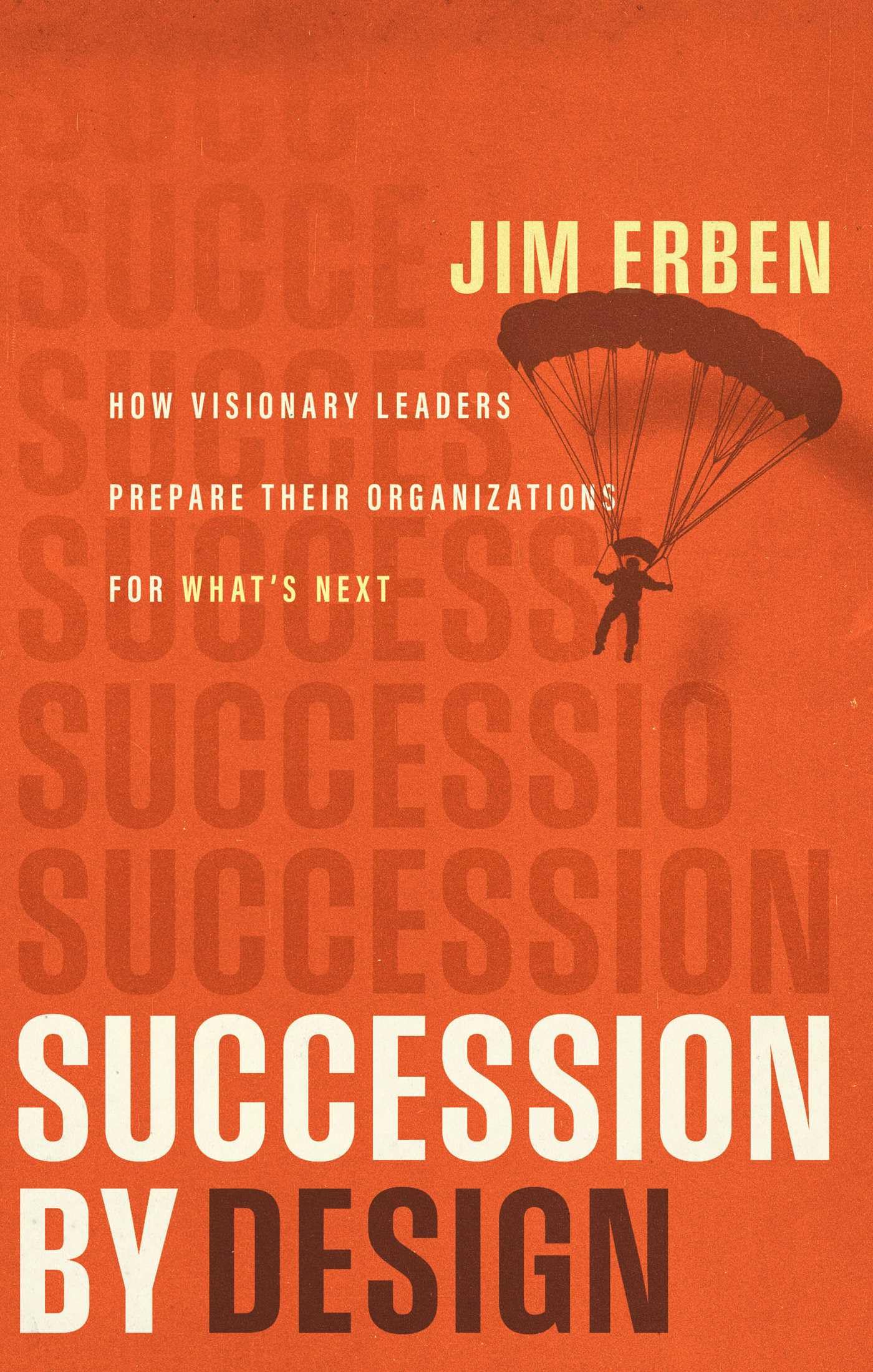 Succession By Design: How Visionary Leaders Prepare Their Organization For WhatS Next
