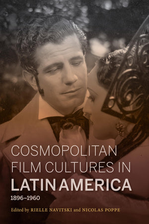 Cosmopolitan Film Cultures in Latin America, 18961960 (New Directions in National Cinemas),New