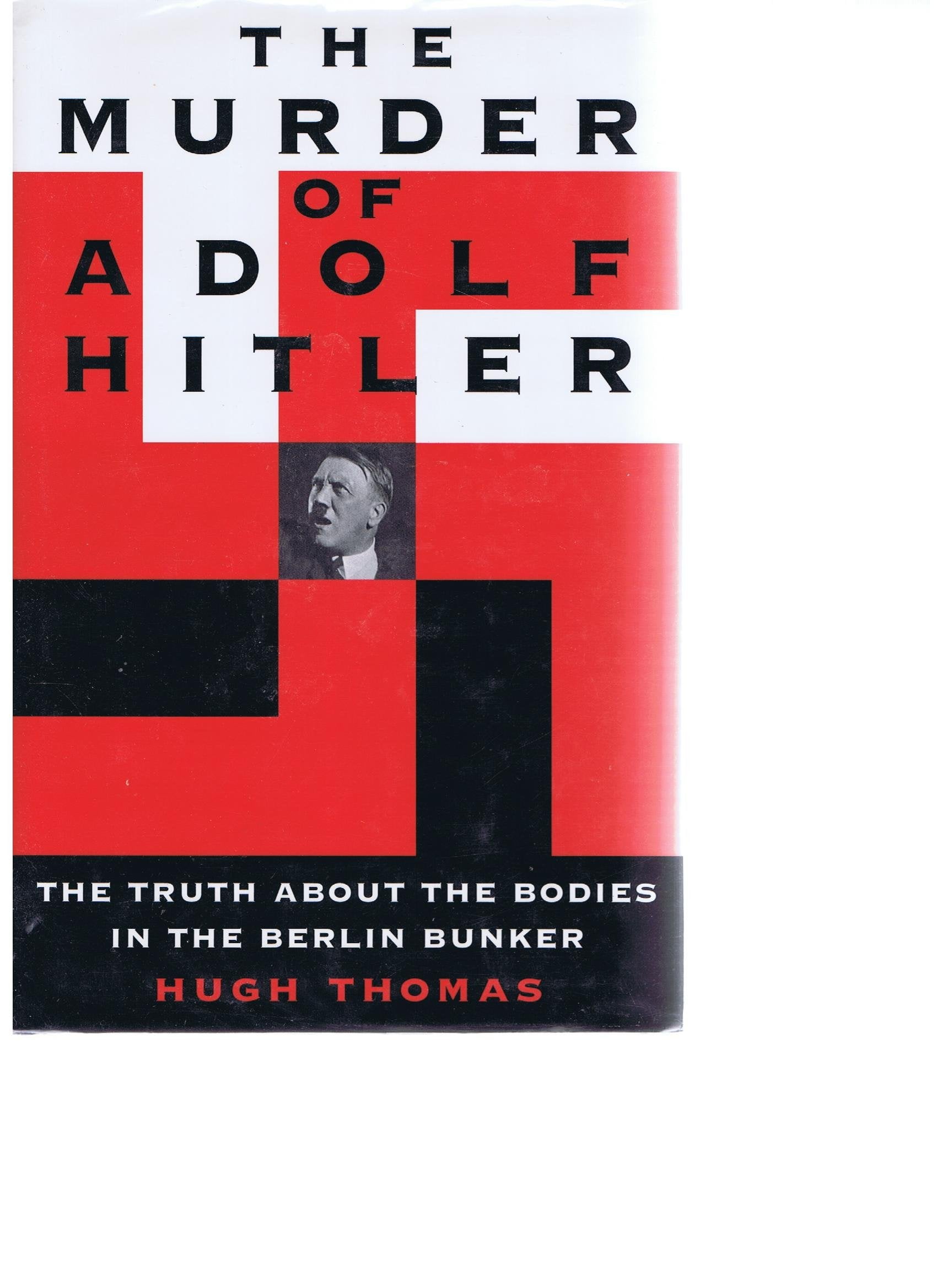 The Murder Of Adolf Hitler: The Truth About The Bodies In The Berlin Bunker,New