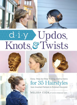 DIY Updos, Knots, & Twists: Easy, StepbyStep Styling Instructions for 35 Hairstylesfrom Inverted Fishtails to Polished Ponyta,New