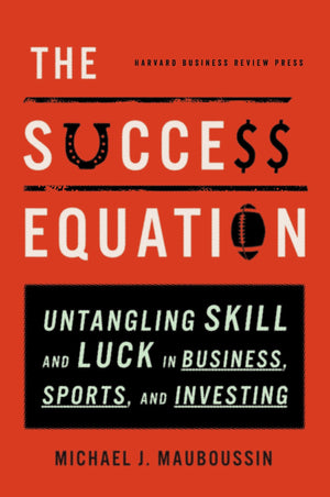 The Success Equation: Untangling Skill and Luck in Business, Sports, and Investing,Used