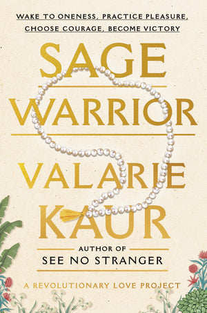 Sage Warrior: Wake To Oneness, Practice Pleasure, Choose Courage, Become Victory (The Revolutionary Love Project)