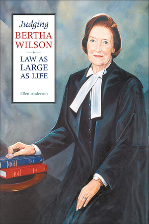 Judging Bertha Wilson: Law as Large as Life (Osgoode Society for Canadian Legal History)
