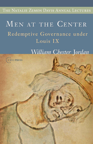Men at the Center: Redemptive Governance Under Louis IX (Natalie Zemon Davis Annual Lecture Series),Used