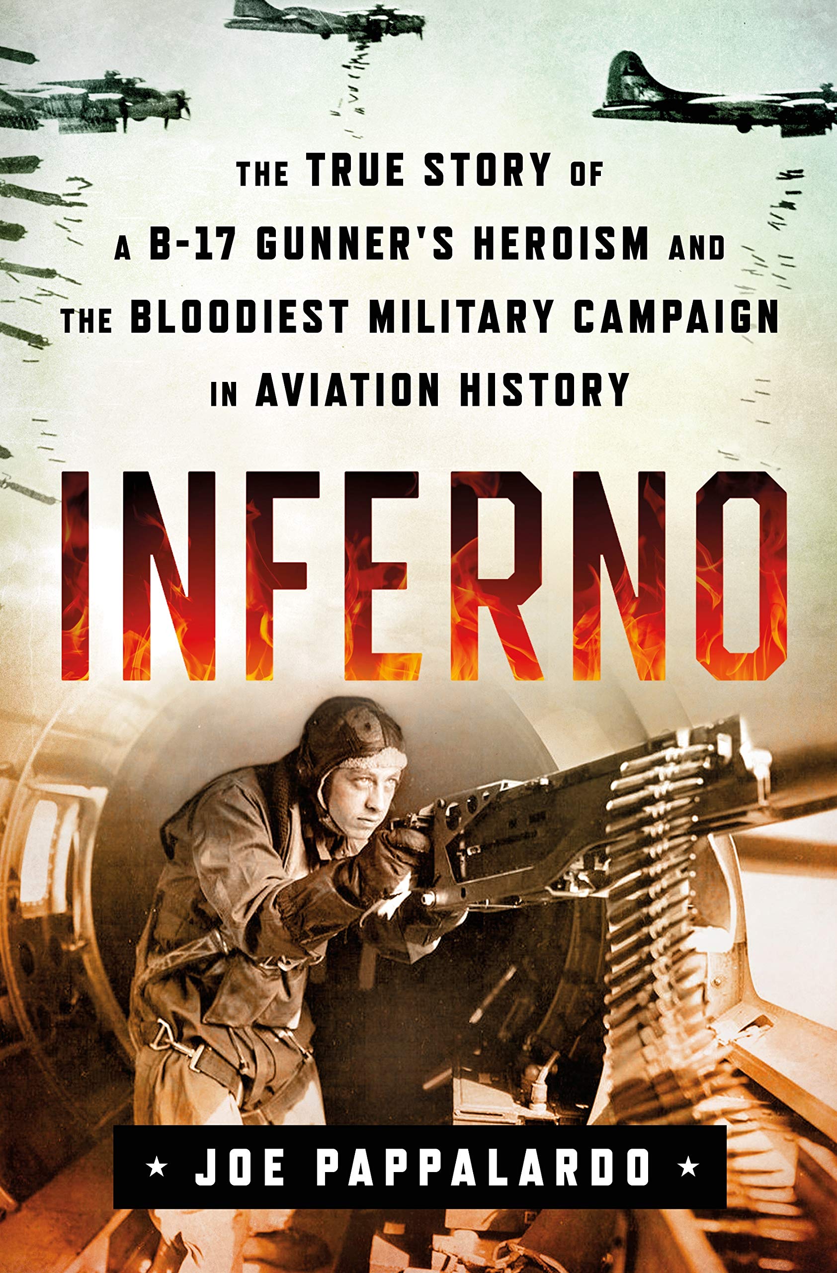 Inferno: The True Story Of A B17 Gunner'S Heroism And The Bloodiest Military Campaign In Aviation History