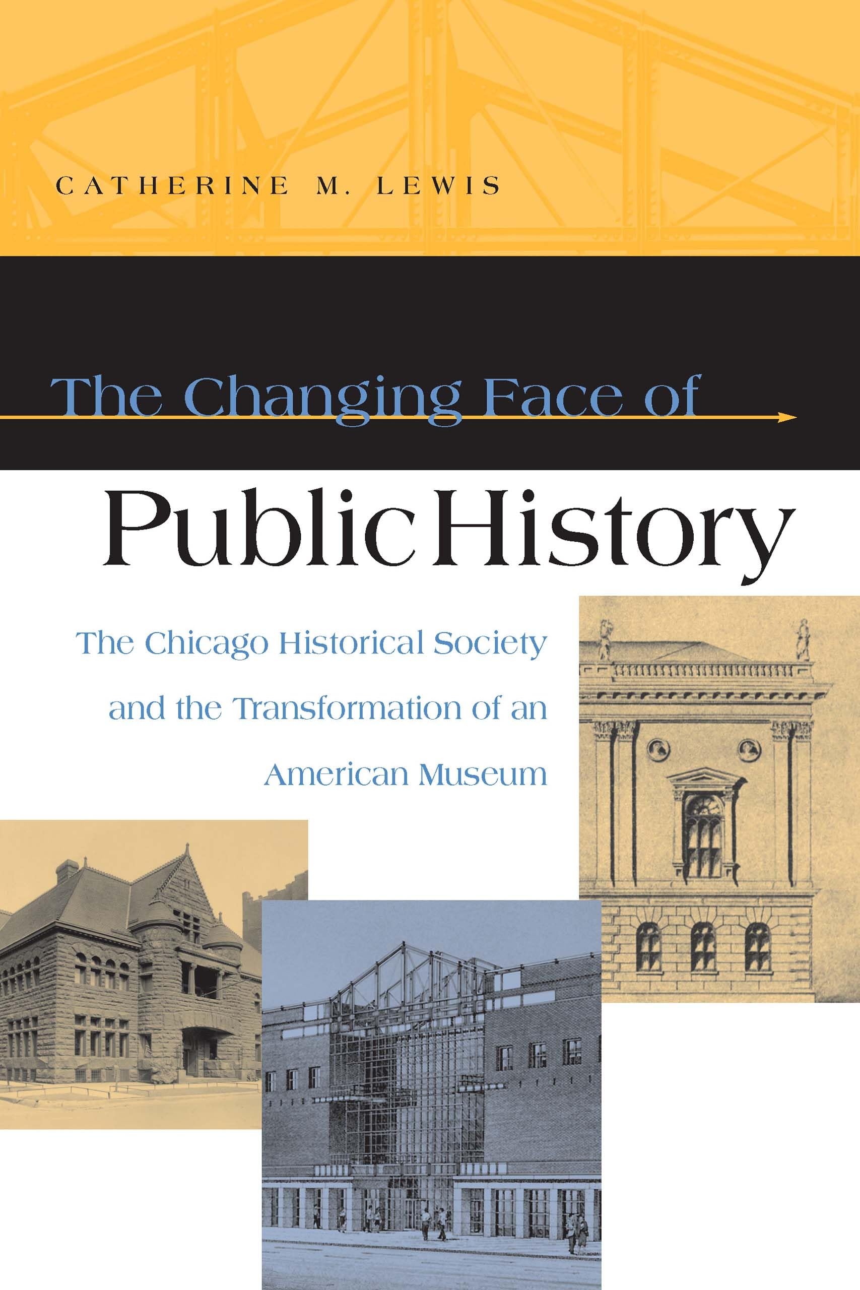 The Changing Face Of Public History: The Chicago Historical Society And The Transformation Of An American Museum,New