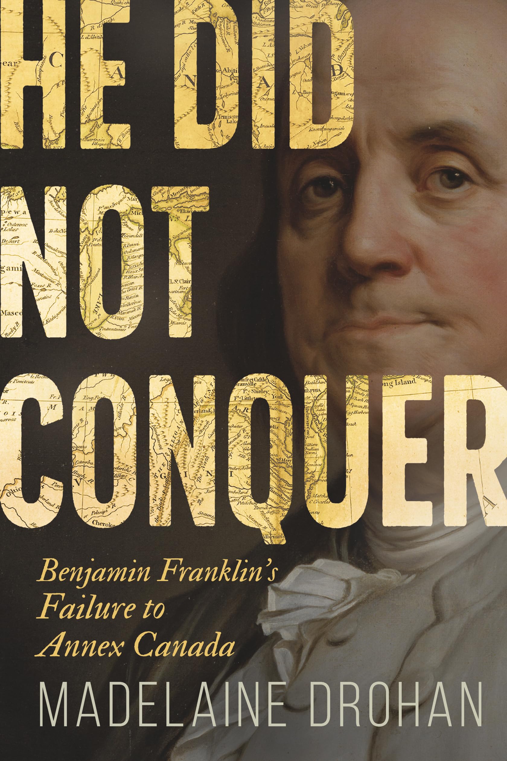 He Did Not Conquer: Benjamin FranklinS Failure To Annex Canada