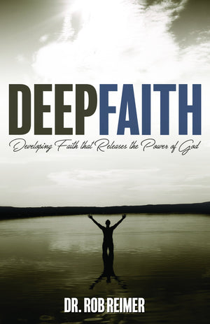 Deep Faith: Developing Faith that Releases the Power of God,New